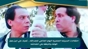احتفالات السينما المصرية اليوم العالمي للصداقة… تعرف على أبرز رموز الوفاء والرفقة على الشاشة